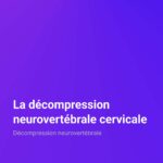 La décompression neurovertébrale cervicale Décompression neurovertébrale