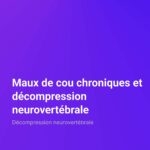 Maux de cou chroniques et décompression neurovertébrale Décompression neurovertébrale