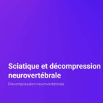 Décompression neurovertébrale Sciatique et décompression neurovertébrale Décompression neurovertébrale