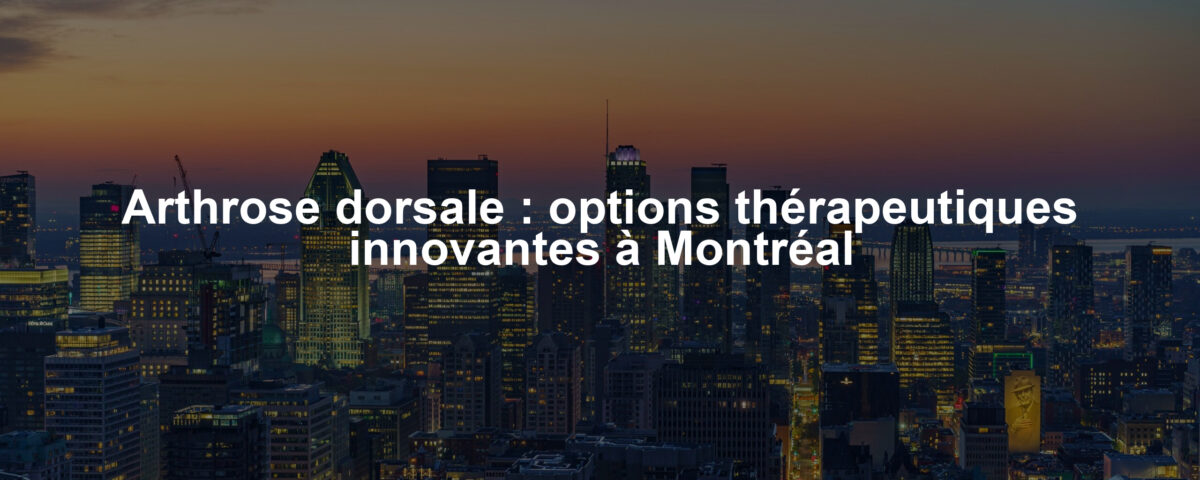 Arthrose dorsale : options thérapeutiques innovantes à Montréal