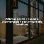 Arthrose sévère : quand la décompression peut encore être bénéfique