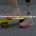 Bombement discal : le courage de transformer