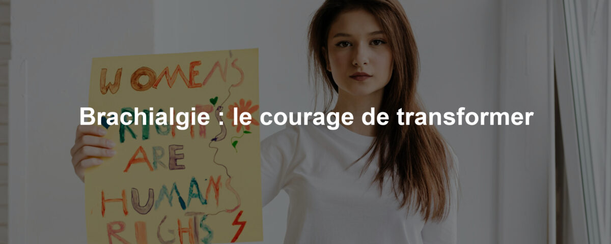 Brachialgie : le courage de transformer
