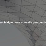 Brachialgie : une nouvelle perspective