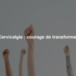 Cervicalgie : courage de transformer