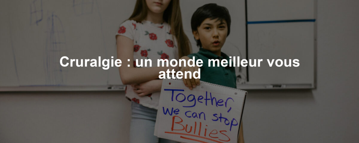 Cruralgie : un monde meilleur vous attend