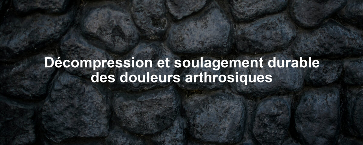 Décompression et soulagement durable des douleurs arthrosiques