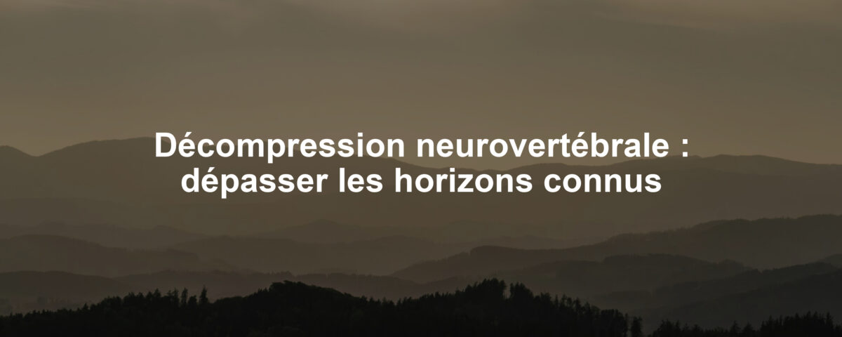 Décompression neurovertébrale : dépasser les horizons connus