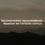 Décompression neurovertébrale : dépasser les horizons connus
