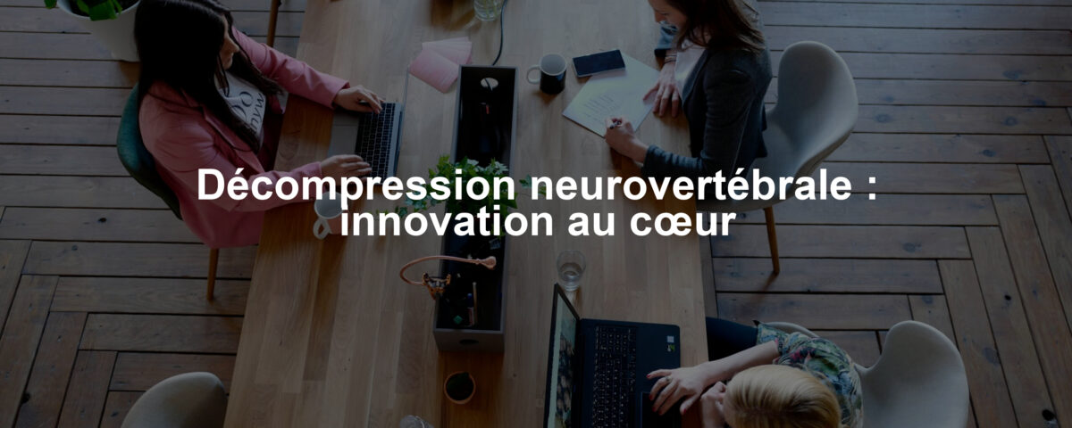 Décompression neurovertébrale : innovation au cœur