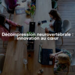Décompression neurovertébrale : innovation au cœur