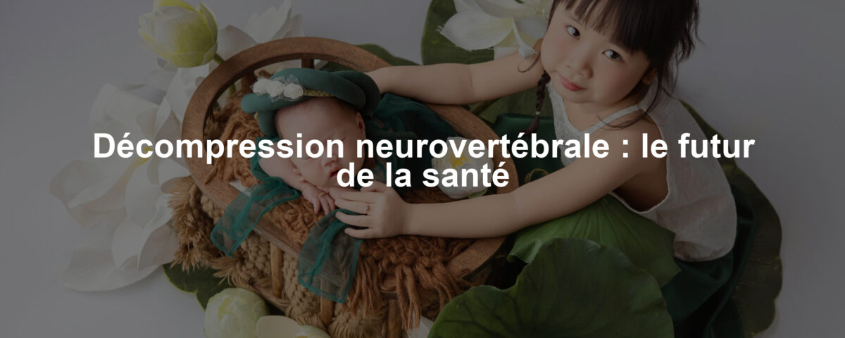 Décompression neurovertébrale : le futur de la santé