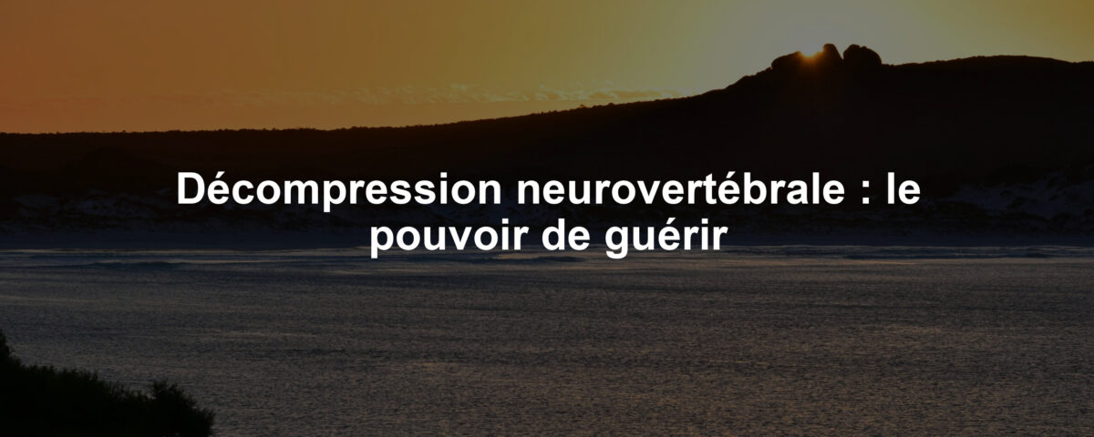Décompression neurovertébrale : le pouvoir de guérir