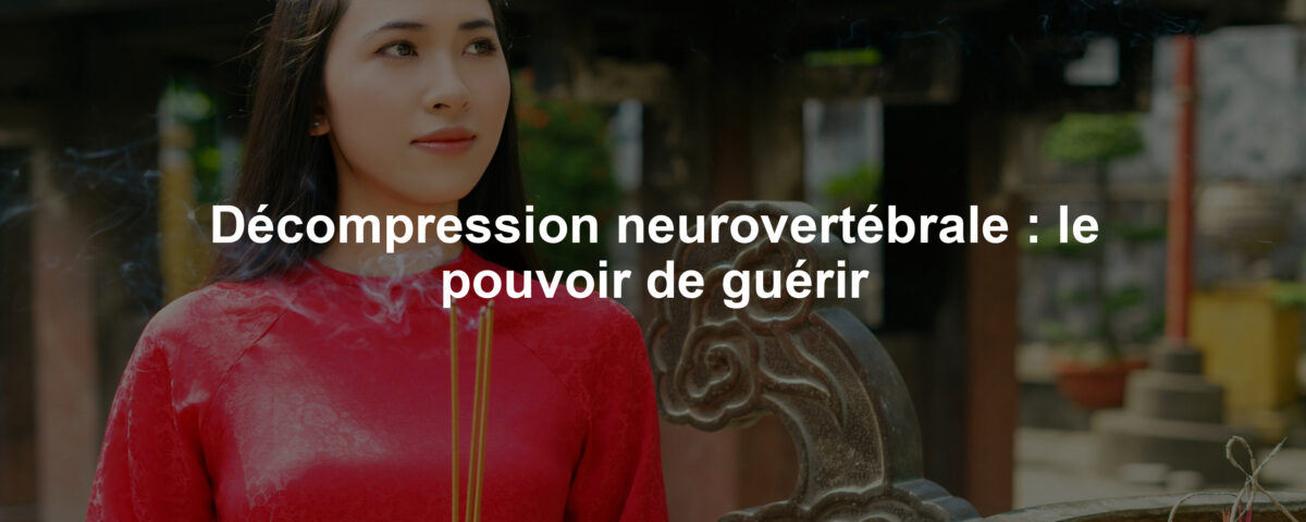 Décompression neurovertébrale : le pouvoir de guérir