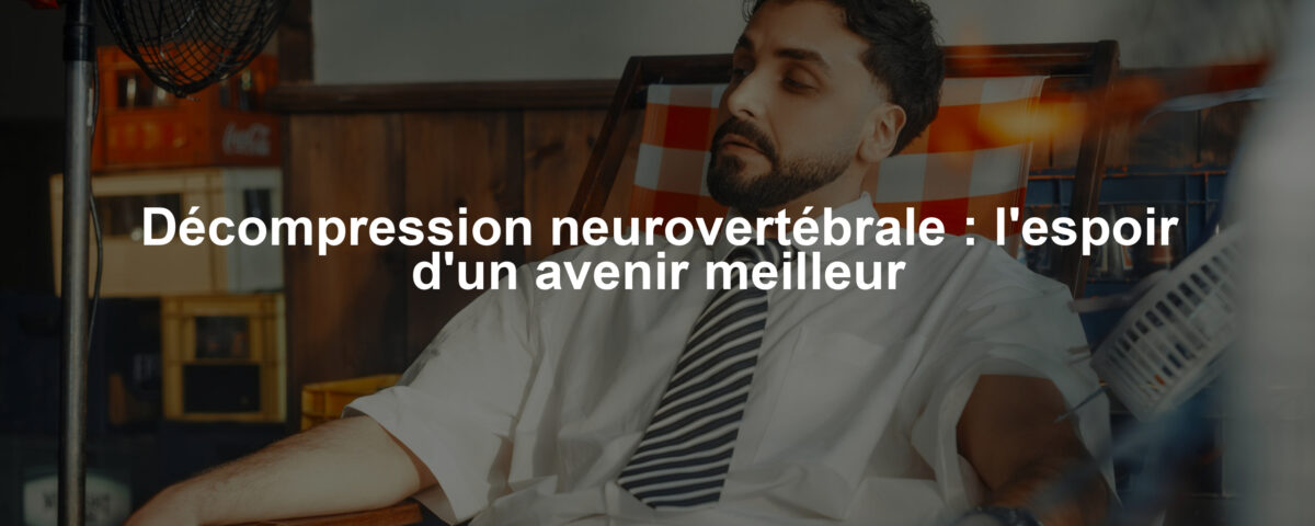 Décompression neurovertébrale : l'espoir d'un avenir meilleur