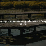 Décompression neurovertébrale : l'espoir est là