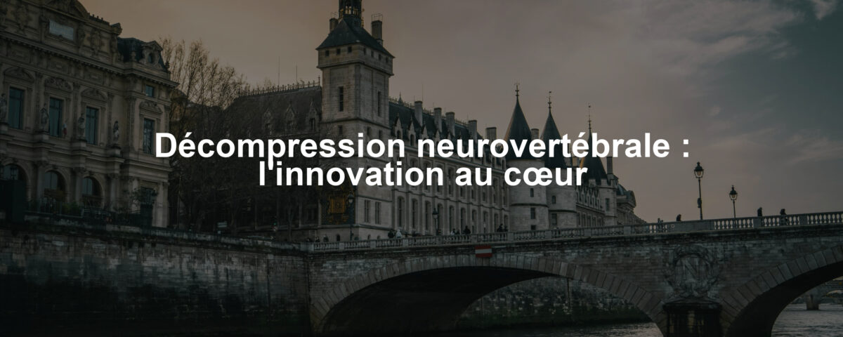 Décompression neurovertébrale : l'innovation au cœur