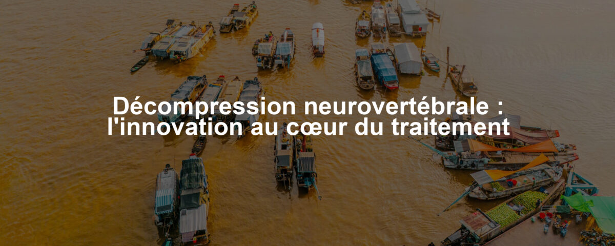 Décompression neurovertébrale : l'innovation au cœur du traitement