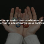 Décompression neurovertébrale : une alternative à la chirurgie pour l’arthrose