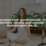 Décompression neurovertébrale : une alternative naturelle pour optimiser la flexibilité après des chirurgies lourdes liées aux hernies discales
