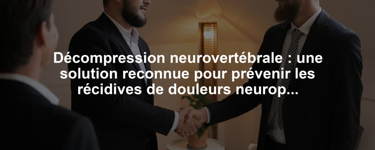 Décompression neurovertébrale : une solution reconnue pour prévenir les récidives de douleurs neuropathiques nocturnes causées par des tensions nerveuses chroniques