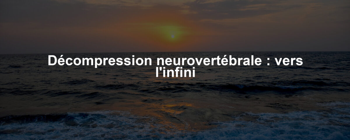 Décompression neurovertébrale : vers l'infini