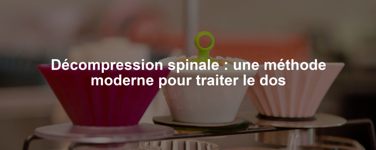Décompression spinale : une méthode moderne pour traiter le dos