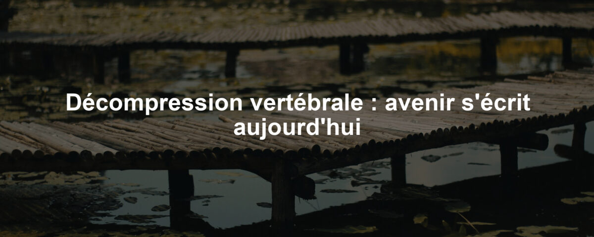 Décompression vertébrale : avenir s'écrit aujourd'hui