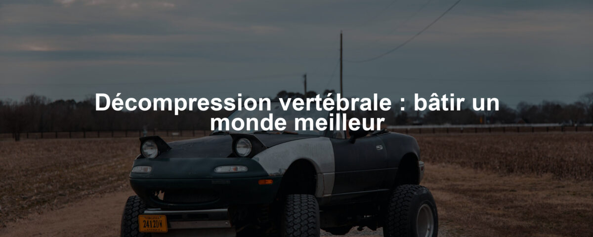 Décompression vertébrale : bâtir un monde meilleur