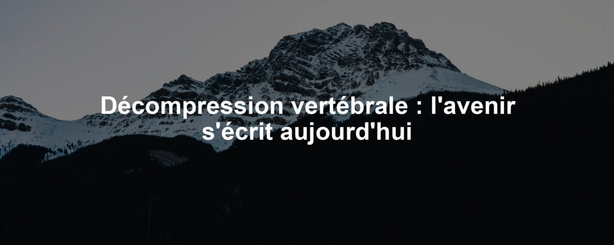 Décompression vertébrale : l'avenir s'écrit aujourd'hui