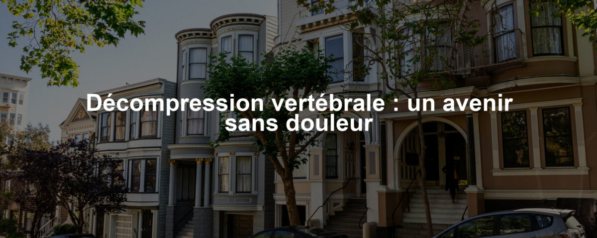 Décompression vertébrale : un avenir sans douleur
