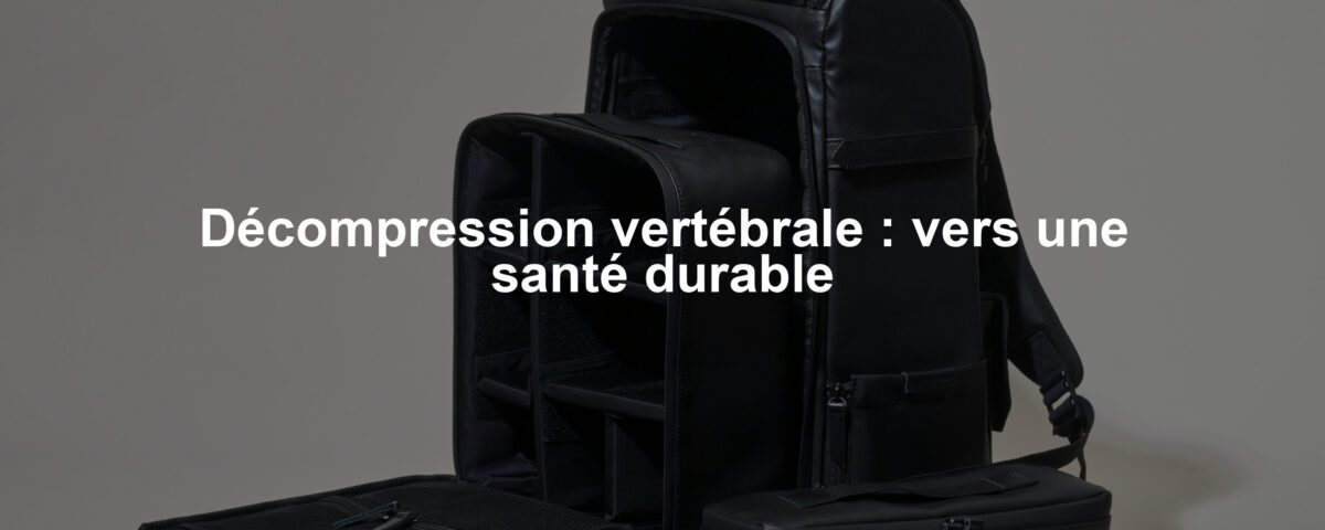 Décompression vertébrale : vers une santé durable