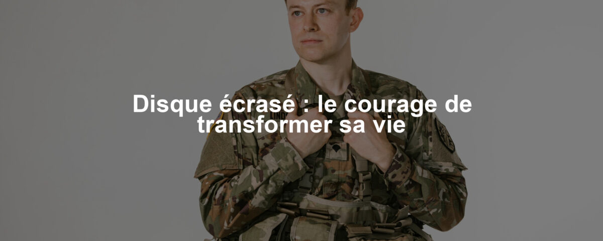 Disque écrasé : le courage de transformer sa vie