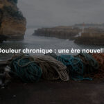 Douleur chronique : une ère nouvelle