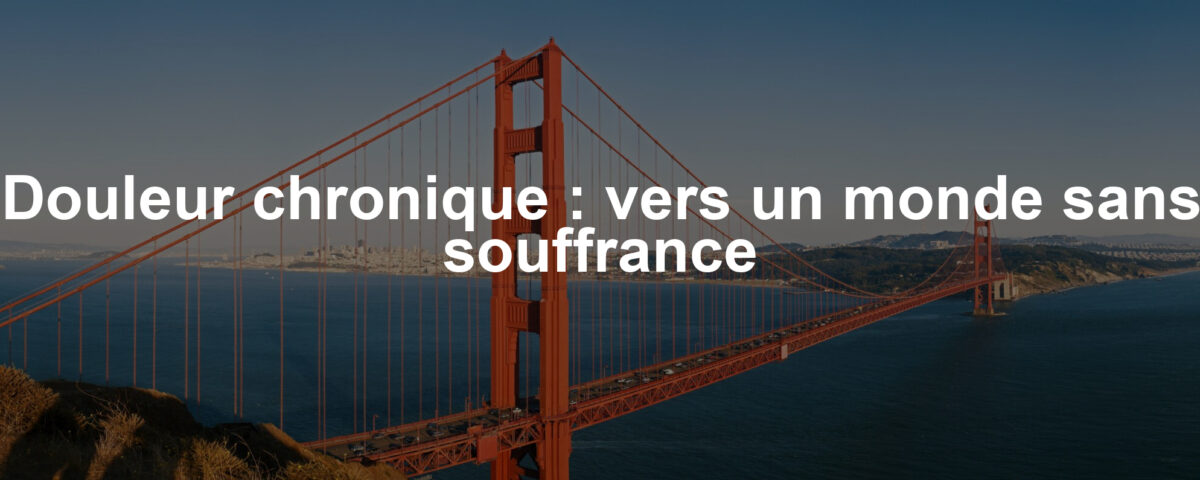 Douleur chronique : vers un monde sans souffrance