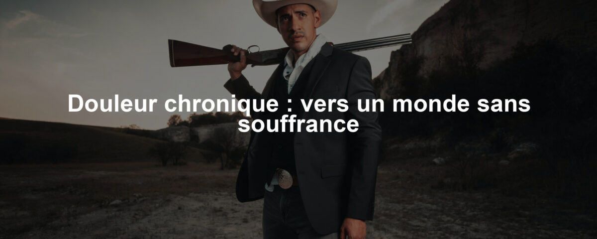 Douleur chronique : vers un monde sans souffrance