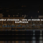 Douleur chronique : vers un monde sans souffrance