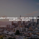 Douleur chronique : vers un monde sans souffrance dorsale