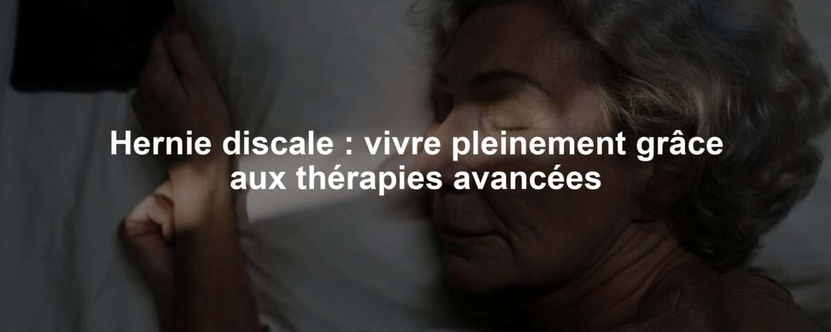 Hernie discale : vivre pleinement grâce aux thérapies avancées