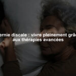 Hernie discale : vivre pleinement grâce aux thérapies avancées