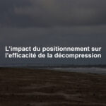 L’impact du positionnement sur l’efficacité de la décompression