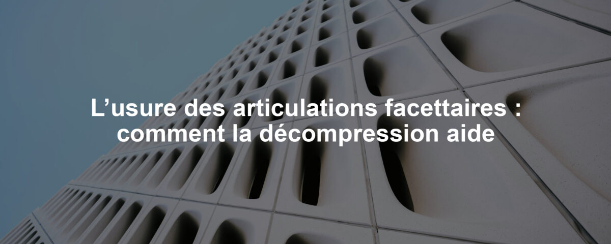 L’usure des articulations facettaires : comment la décompression aide