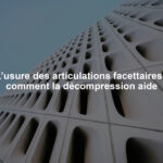 L’usure des articulations facettaires : comment la décompression aide