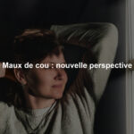 Maux de cou : nouvelle perspective