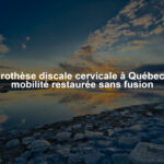 Prothèse discale cervicale à Québec : mobilité restaurée sans fusion