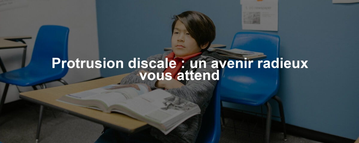 Protrusion discale : un avenir radieux vous attend