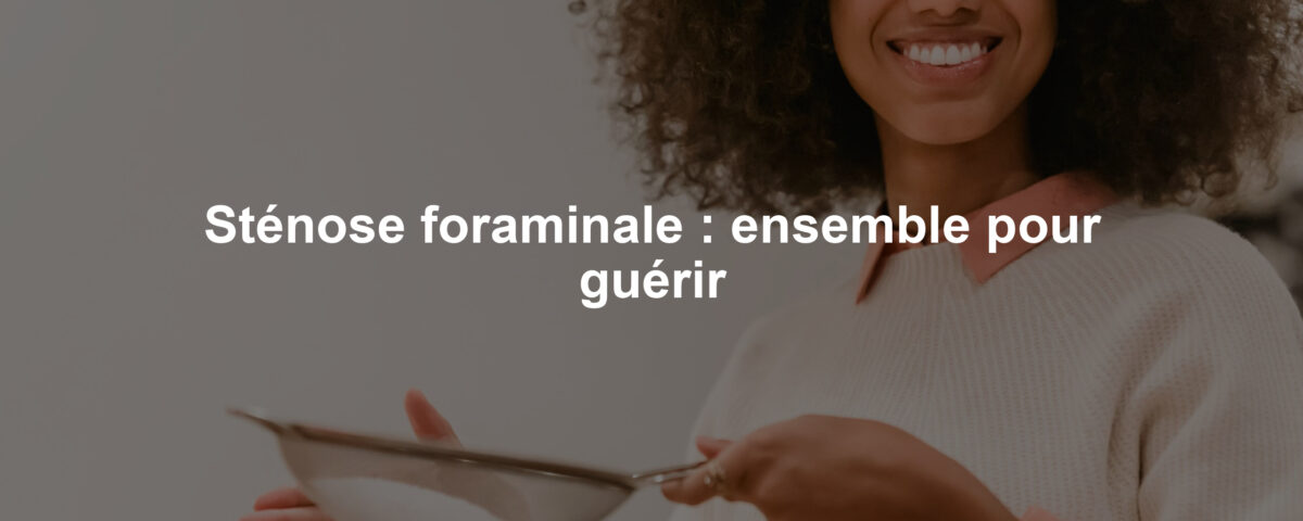 Sténose foraminale : ensemble pour guérir