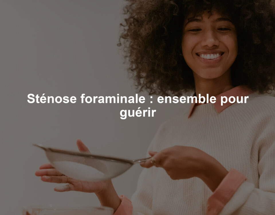 Sténose foraminale : ensemble pour guérir