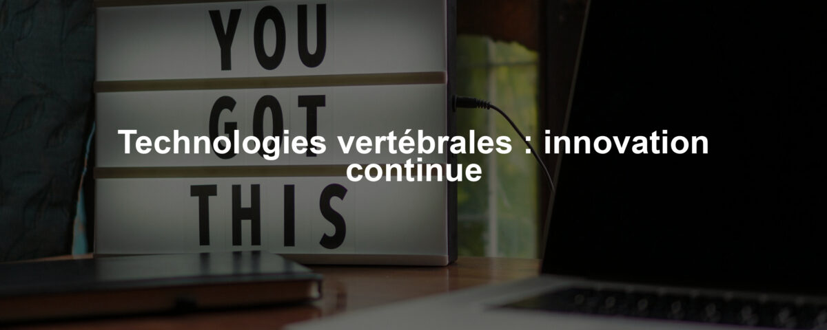 Technologies vertébrales : innovation continue