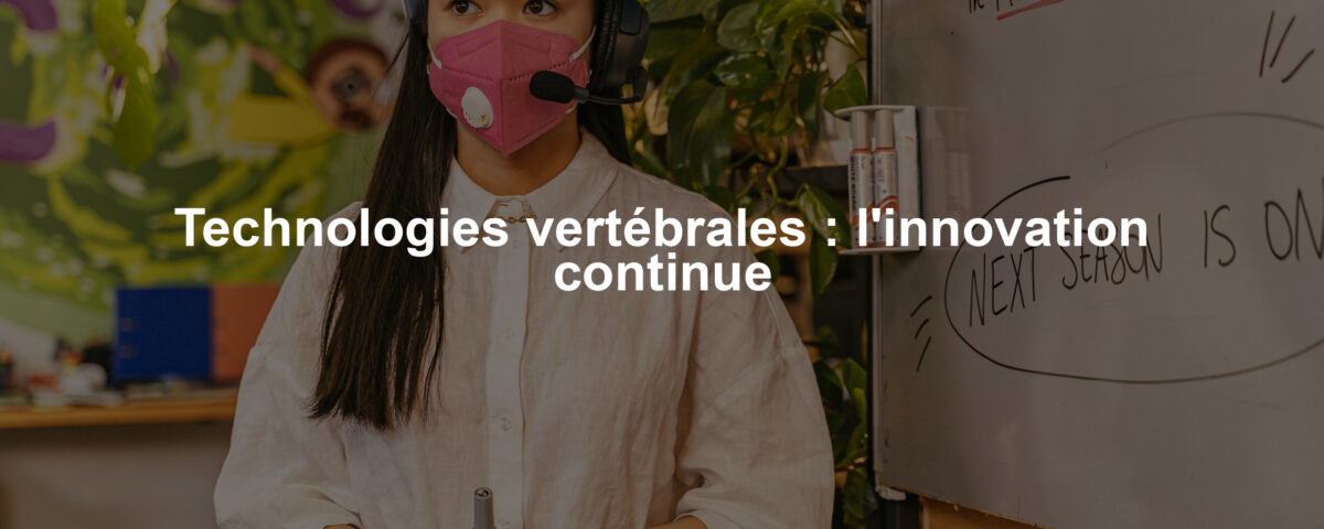 Technologies vertébrales : l'innovation continue